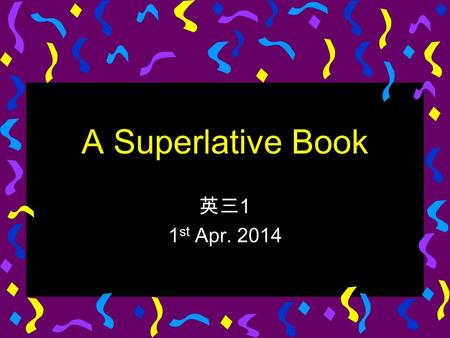 A Superlative Book 英三 1 1 st Apr. 2014. Summary The Guinness Book of World Records is a compilation of the highest, and sometimes lowest, achievements.