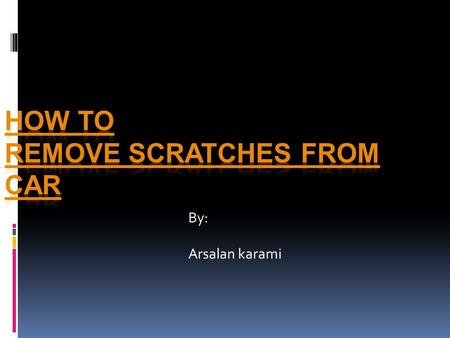 By: Arsalan karami. Determine if the scratch is actually a scratch Many times what appears to be a scratch is actually a residue line of material from.