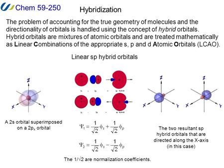 Chem 59-250 Hybridization The problem of accounting for the true geometry of molecules and the directionality of orbitals is handled using the concept.