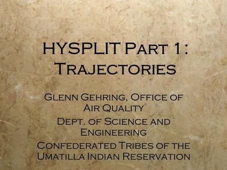 HYSPLIT Part 1: Trajectories Glenn Gehring, Office of Air Quality Dept. of Science and Engineering Confederated Tribes of the Umatilla Indian Reservation.