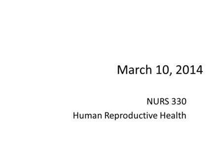 March 10, 2014 NURS 330 Human Reproductive Health.