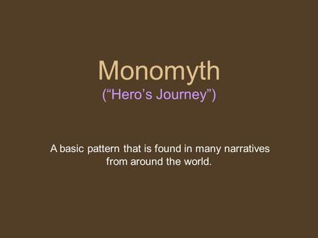 Monomyth (“Hero’s Journey”) A basic pattern that is found in many narratives from around the world.