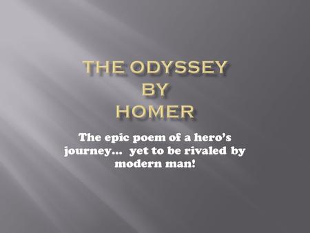 The epic poem of a hero’s journey… yet to be rivaled by modern man!