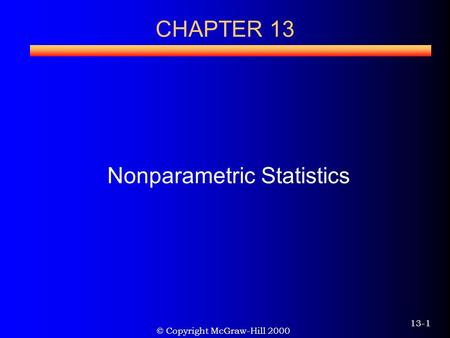 © Copyright McGraw-Hill 2000 13-1 CHAPTER 13 Nonparametric Statistics.