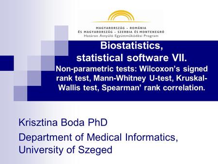 Biostatistics, statistical software VII. Non-parametric tests: Wilcoxon’s signed rank test, Mann-Whitney U-test, Kruskal- Wallis test, Spearman’ rank correlation.