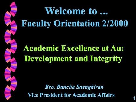 Welcome to... Faculty Orientation 2/2000 Academic Excellence at Au: Development and Integrity Bro. Bancha Saenghiran Vice President for Academic Affairs.