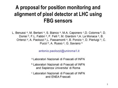 1 A proposal for position monitoring and alignment of pixel detector at LHC using FBG sensors L. Benussi a, M. Bertani a, S. Bianco a, M.A. Caponero c,D.