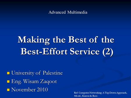 Making the Best of the Best-Effort Service (2) Advanced Multimedia University of Palestine University of Palestine Eng. Wisam Zaqoot Eng. Wisam Zaqoot.