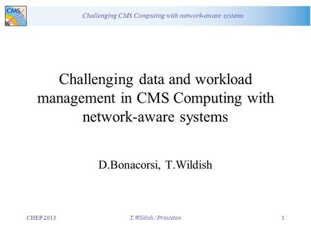 Challenging CMS Computing with network-aware systems CHEP 2013T.Wildish / Princeton1 Challenging data and workload management in CMS Computing with network-aware.