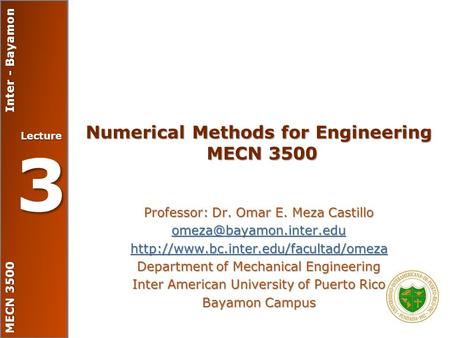 MECN 3500 Inter - Bayamon Lecture 3 Numerical Methods for Engineering MECN 3500 Professor: Dr. Omar E. Meza Castillo