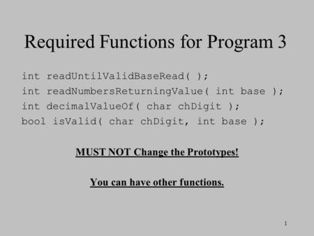 Required Functions for Program 3 int readUntilValidBaseRead( ); int readNumbersReturningValue( int base ); int decimalValueOf( char chDigit ); bool isValid(
