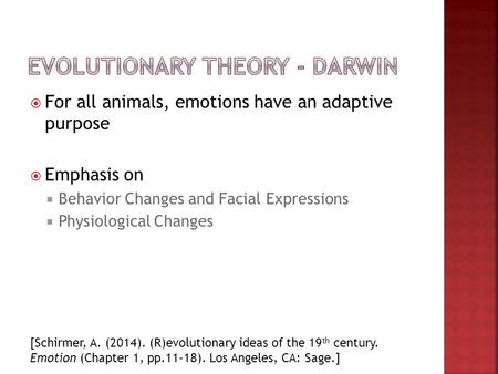  For all animals, emotions have an adaptive purpose  Emphasis on  Behavior Changes and Facial Expressions  Physiological Changes [Schirmer, A. (2014).