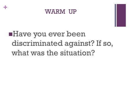 + WARM UP Have you ever been discriminated against? If so, what was the situation?