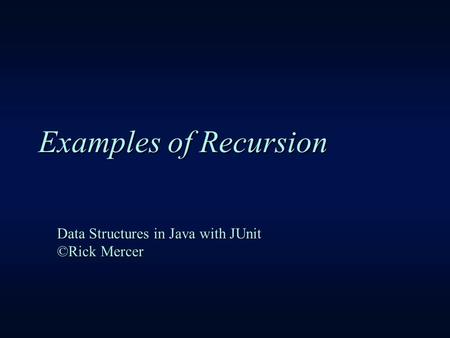 Examples of Recursion Data Structures in Java with JUnit ©Rick Mercer.