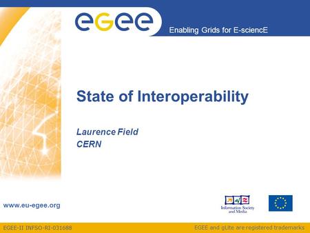 EGEE-II INFSO-RI-031688 Enabling Grids for E-sciencE www.eu-egee.org EGEE and gLite are registered trademarks State of Interoperability Laurence Field.