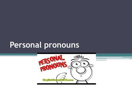 Personal pronouns. Subject and object pronouns I me I am lost. Can you help me? I want you to go with me. An object pronoun comes after a verb or a preposition.