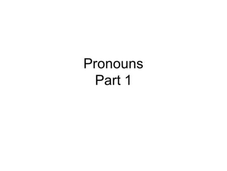Pronouns Part 1. Pronouns A pronoun is a word that takes the place of a noun, a group of words acting as a noun, or another pronoun. The word or group.