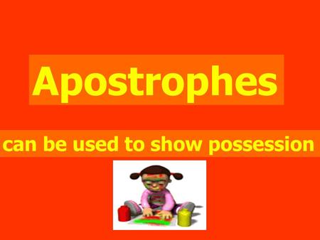Apostrophes can be used to show possession.