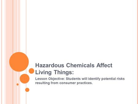 Hazardous Chemicals Affect Living Things: Lesson Objective: Students will identify potential risks resulting from consumer practices.