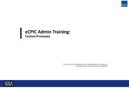 0 This document is confidential and is intended solely for the use and information of the client to whom it is addressed. eCPIC Admin Training: Custom.