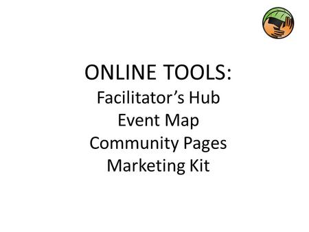 ONLINE TOOLS: Facilitator’s Hub Event Map Community Pages Marketing Kit.