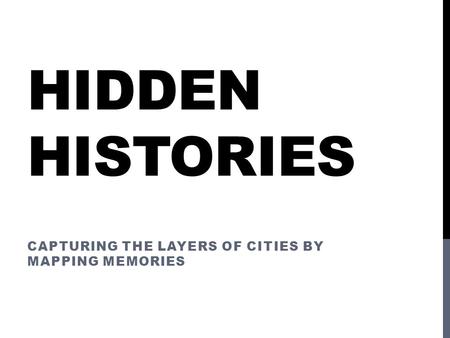 HIDDEN HISTORIES CAPTURING THE LAYERS OF CITIES BY MAPPING MEMORIES.