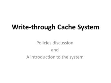 Write-through Cache System Policies discussion and A introduction to the system.