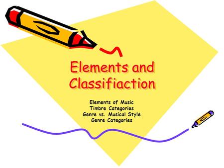 Elements and Classifiaction Elements of Music Timbre Categories Genre vs. Musical Style Genre Categories.
