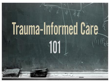 1. 2 Objectives Explore the impact of trauma and complex trauma Compare and discuss the practices of trauma informed care vs. non-trauma informed care.