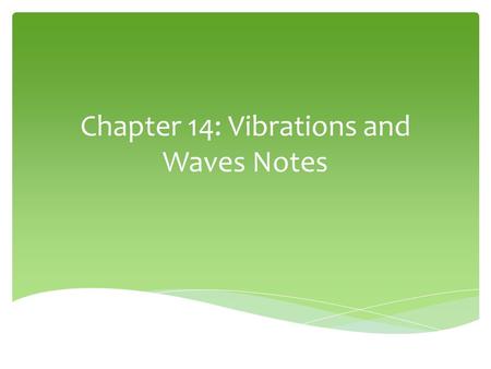 Chapter 14: Vibrations and Waves Notes.  Periodic motion is a motion that is repeated in a regular cycle.  Oscillatory motion is the movement of an.