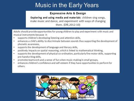 Music in the Early Years Expressive Arts & Design Exploring and using media and materials: children sing songs, make music and dance, and experiment with.