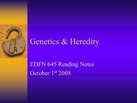 Genetics & Heredity EDFN 645 Reading Notes October 1 st 2008.