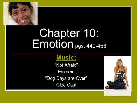 Chapter 10: Emotion pgs. 440-456 Music: “Not Afraid” Eminem “Dog Days are Over” Glee Cast.