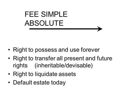 Right to possess and use forever Right to transfer all present and future rights (inheritable/devisable) Right to liquidate assets Default estate today.
