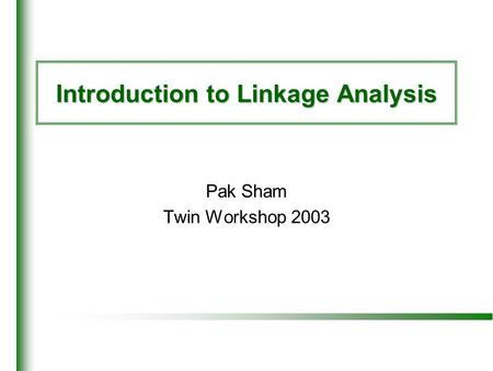 Introduction to Linkage Analysis Pak Sham Twin Workshop 2003.