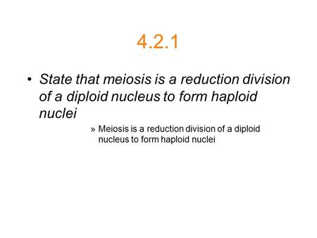 4.2.1 State that meiosis is a reduction division of a diploid nucleus to form haploid nuclei »Meiosis is a reduction division of a diploid nucleus to form.