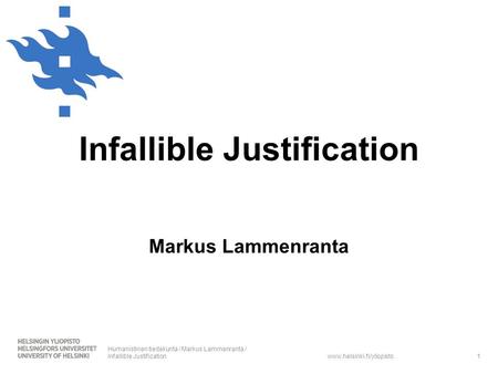 Www.helsinki.fi/yliopisto Infallible Justification Markus Lammenranta Humanistinen tiedekunta / Markus Lammenranta / Infallible Justification1.