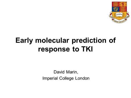 David Marin, Imperial College London Early molecular prediction of response to TKI.
