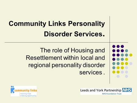 Community Links Personality Disorder Services. The role of Housing and Resettlement within local and regional personality disorder services.