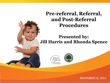 Pre-referral, Referral, and Post-Referral Procedures Presented by: Jill Harris and Rhonda Spence NOVEMBER 16, 2011.