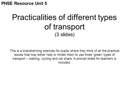 Practicalities of different types of transport (3 slides) This is a brainstorming exercise for pupils where they think of all the practical issues that.