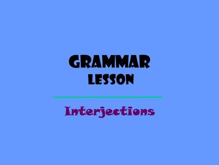 Grammar Lesson Interjections. Definition An INTERJECTION is a word or group of words that expresses emotion.
