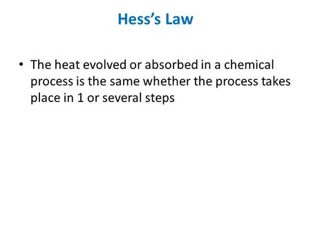 Hess’s Law The heat evolved or absorbed in a chemical process is the same whether the process takes place in 1 or several steps.