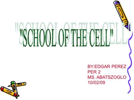 BY:EDGAR PEREZ PER 2 MS. ABATSZOGLO 10/02/09. THE SCHOOL OF THE CELL How they are similar…How is a nucleus different…How is principal different… They.