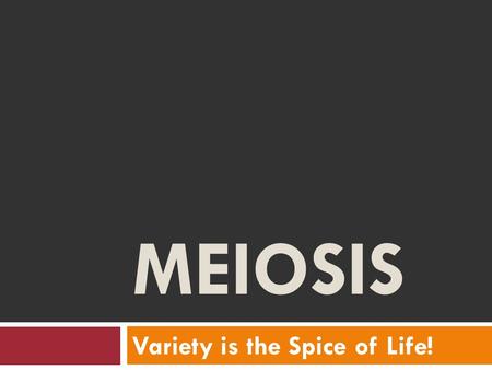 MEIOSIS Variety is the Spice of Life!. SEXUAL REPRODUCTION  The production of offspring from the fusion of two sex cells  Usually from two different.