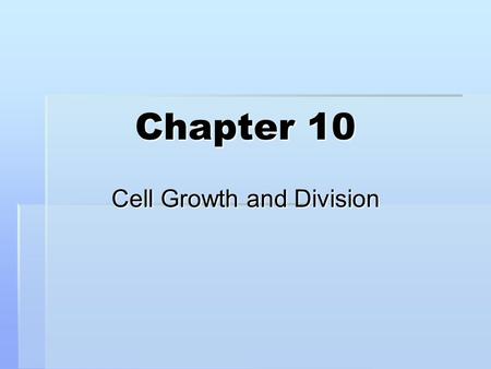 Chapter 10 Cell Growth and Division. Think about it…  How would you describe the process by which a multicellular organism increases its size?  Why.