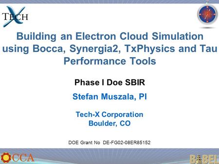 Building an Electron Cloud Simulation using Bocca, Synergia2, TxPhysics and Tau Performance Tools Phase I Doe SBIR Stefan Muszala, PI DOE Grant No DE-FG02-08ER85152.