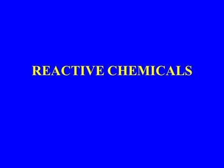 REACTIVE CHEMICALS. NATURE OF THE HAZARD GENERAL CATEGORIES: 1. REDOX REACTIONS 2. EXPLOSIVES 3. PYROPHORIC AND WATER REACTIVE.