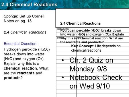 2.4 Chemical Reactions Sponge: Set up Cornell Notes on pg. 13 2.4 Chemical Reactions Essential Question: Hydrogen peroxide (H 2 O 2 ) breaks down into.