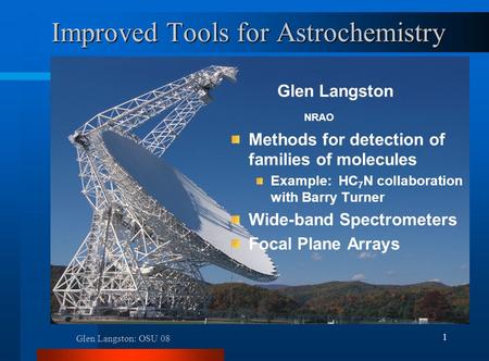 Glen Langston: OSU 08 1 Improved Tools for Astrochemistry Glen Langston Methods for detection of families of molecules Example: HC 7 N collaboration with.